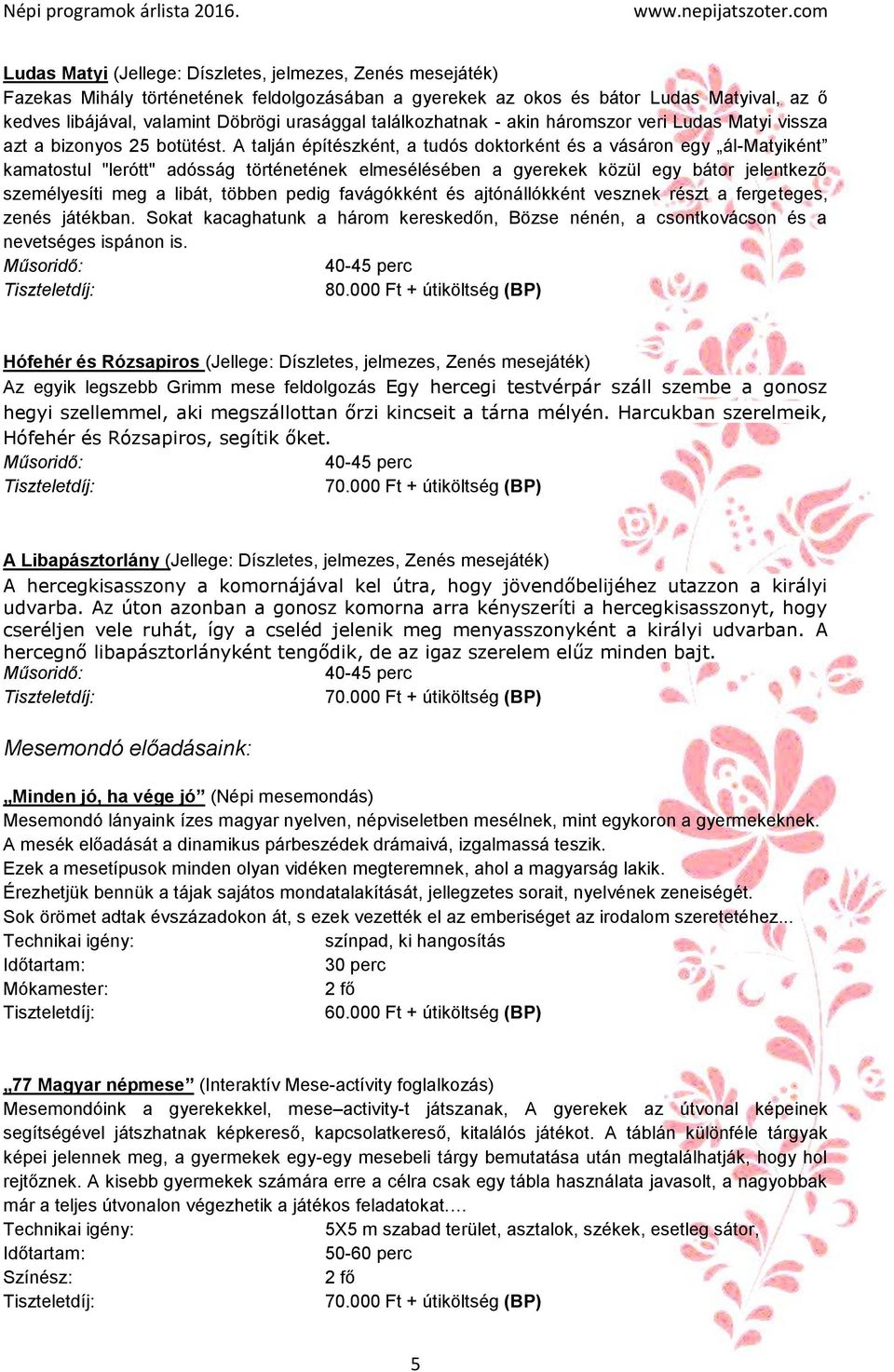A talján építészként, a tudós doktorként és a vásáron egy ál-matyiként kamatostul "lerótt" adósság történetének elmesélésében a gyerekek közül egy bátor jelentkező személyesíti meg a libát, többen