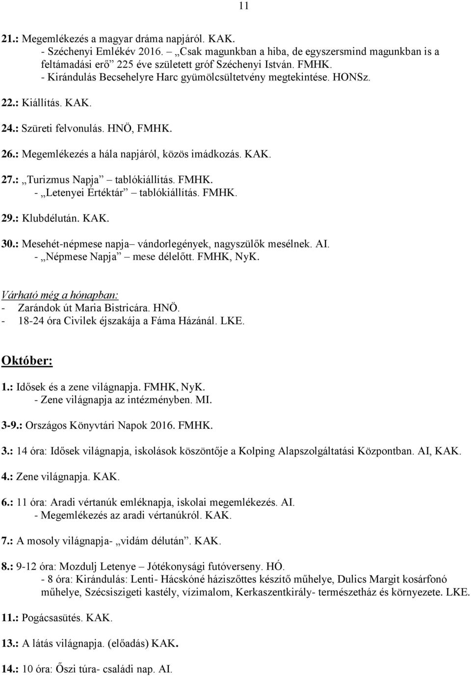 : Turizmus Napja tablókiállítás. FMHK. - Letenyei Értéktár tablókiállítás. FMHK. 29.: Klubdélután. KAK. 30.: Mesehét-népmese napja vándorlegények, nagyszülők mesélnek. AI.