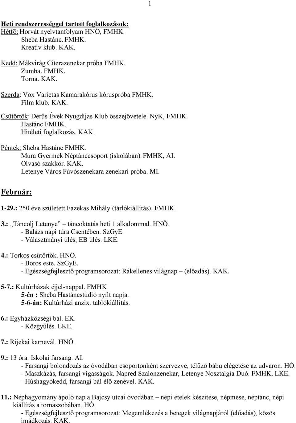 Olvasó szakkör. KAK. Letenye Város Fúvószenekara zenekari próba. MI. Február: 1-29.: 250 éve született Fazekas Mihály (tárlókiállítás). FMHK. 3.: Táncolj Letenye táncoktatás heti 1 alkalommal. HNÖ.