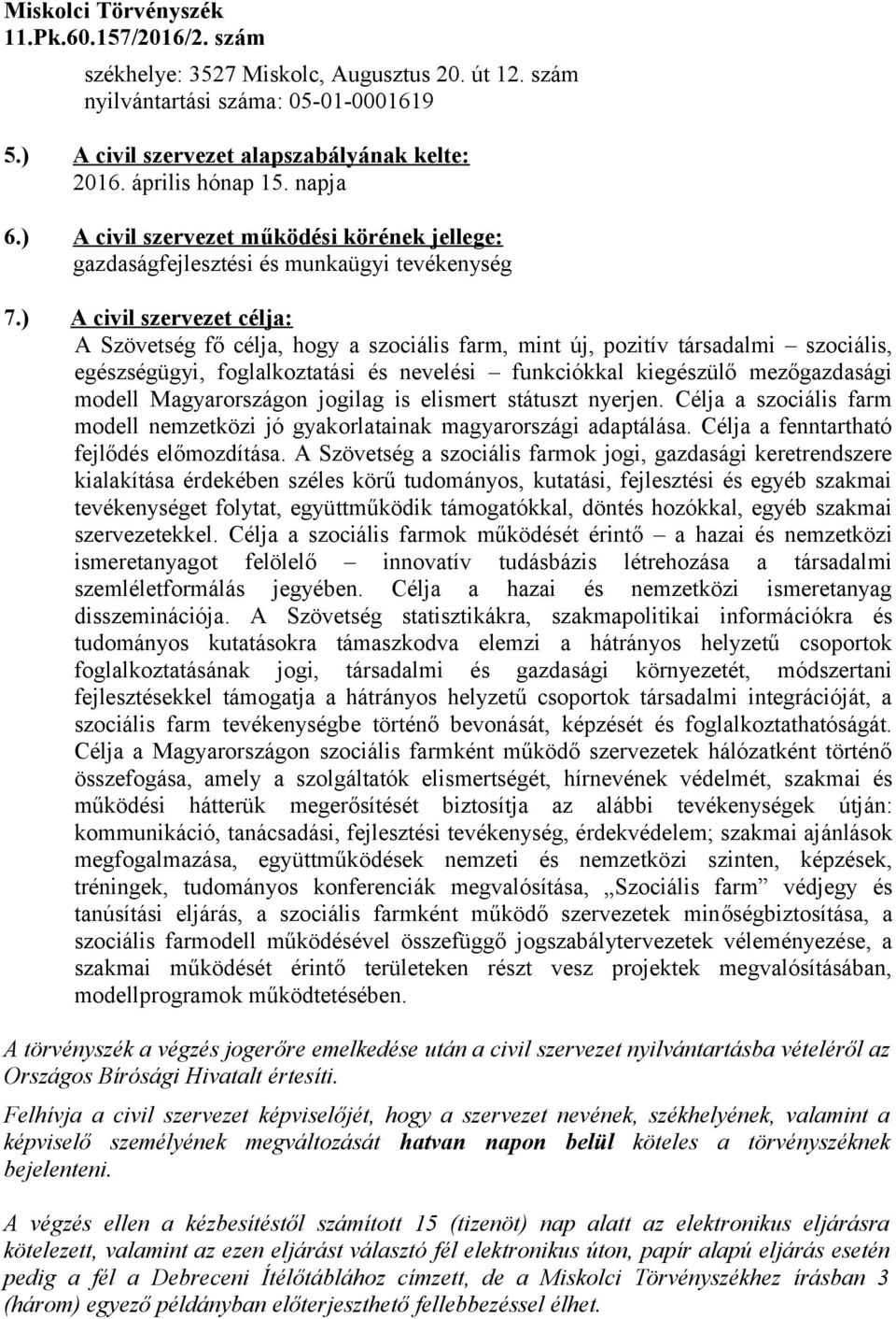 ) A civil szervezet célja: A Szövetség fő célja, hogy a szociális farm, mint új, pozitív társadalmi szociális, egészségügyi, foglalkoztatási és nevelési funkciókkal kiegészülő mezőgazdasági modell