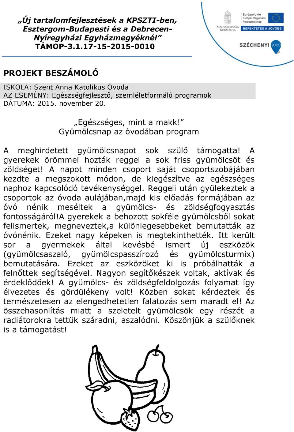 A napot minden csoport saját csoportszobájában kezdte a megszokott módon, de kiegészítve az egészséges naphoz kapcsolódó tevékenységgel.