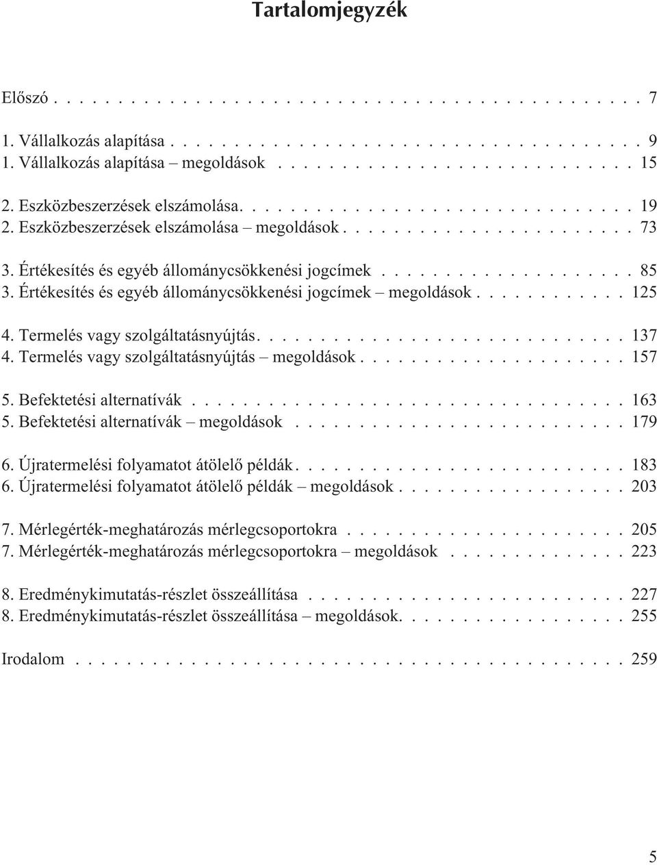 Termelés vagy szolgáltatásnyújtás megoldások...157 5. Befektetési alternatívák...163 5. Befektetési alternatívák megoldások...179 6. Újratermelési folyamatot átölelõ példák....183 6.