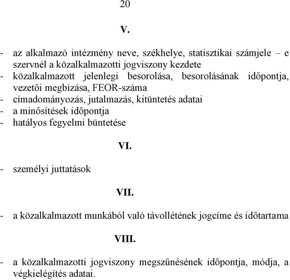 kitüntetés adatai - a minősítések időpontja - hatályos fegyelmi büntetése - személyi juttatások VI. VII.
