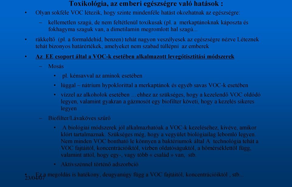 a formaldehid, benzen) tehát nagyon veszélyesek az egészségre nézve Léteznek tehát bizonyos határértékek, amelyeket nem szabad túllépni az emberek Az EE csoport által a VOC-k esetében alkalmazott