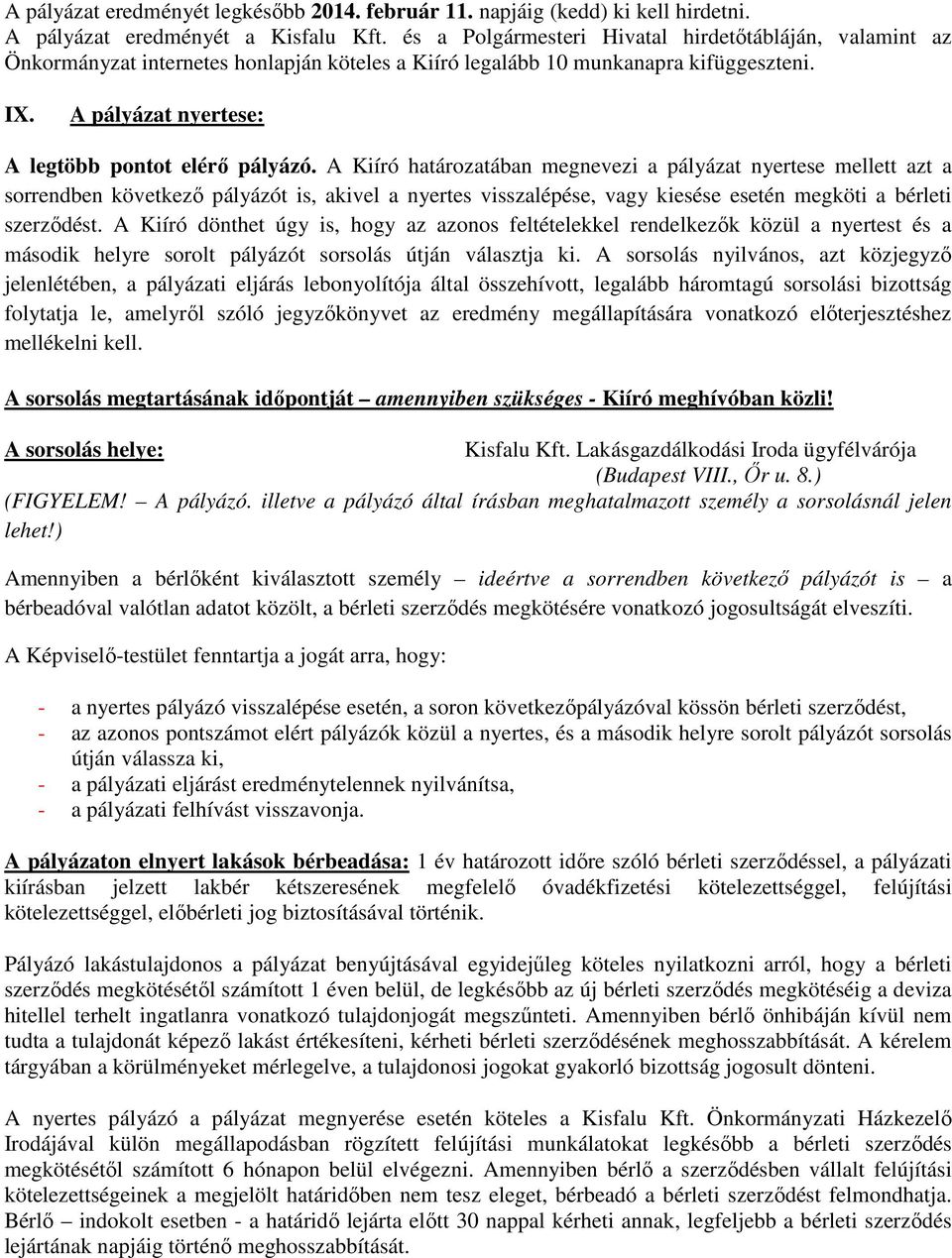 A Kiíró határozatában megnevezi a pályázat nyertese mellett azt a sorrendben következő pályázót is, akivel a nyertes visszalépése, vagy kiesése esetén megköti a bérleti szerződést.