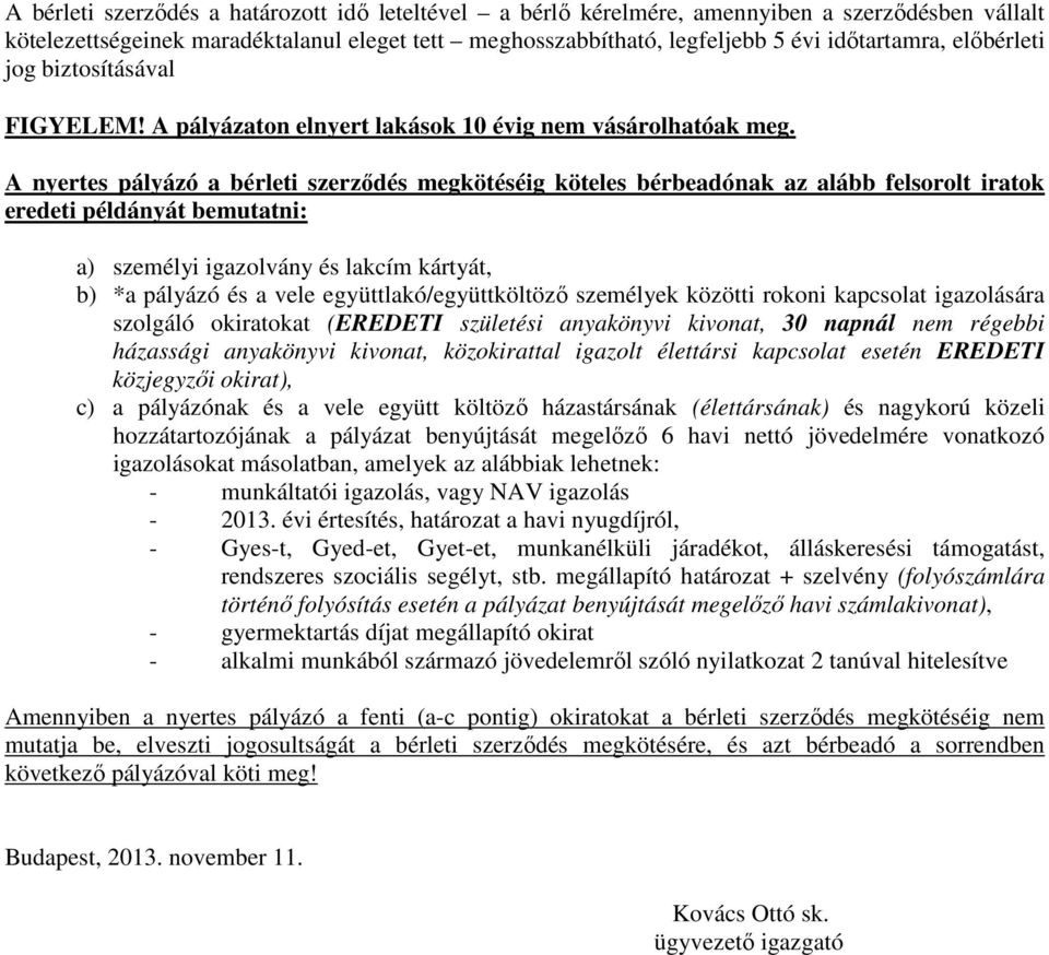 A nyertes pályázó a bérleti szerződés megkötéséig köteles bérbeadónak az alább felsorolt iratok eredeti példányát bemutatni: a) személyi igazolvány és lakcím kártyát, b) *a pályázó és a vele