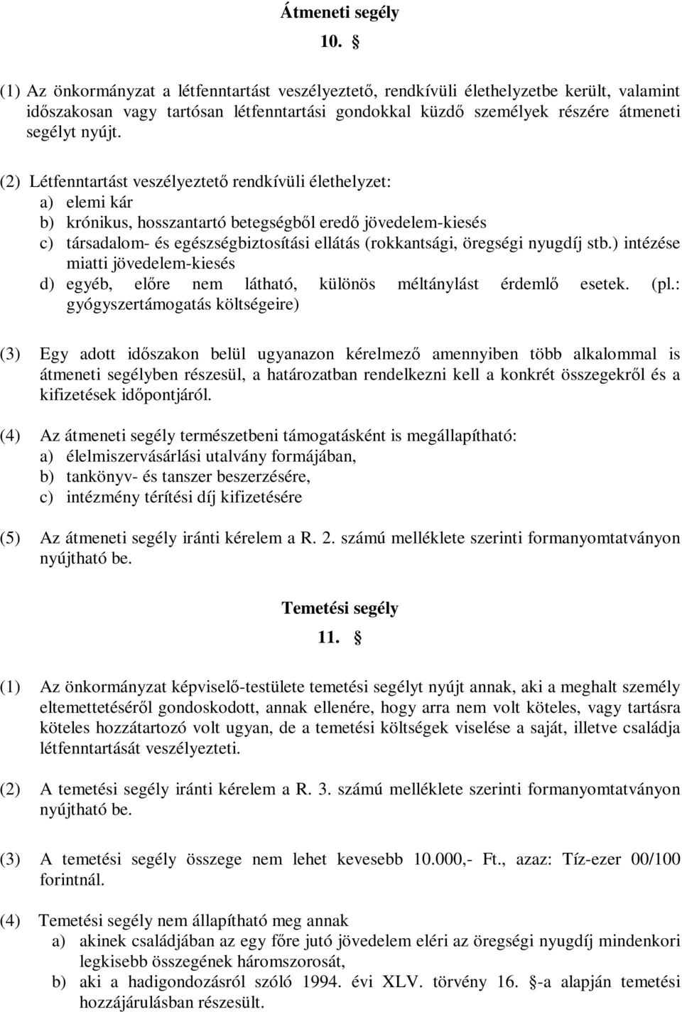 (2) Létfenntartást veszélyeztető rendkívüli élethelyzet: a) elemi kár b) krónikus, hosszantartó betegségből eredő jövedelem-kiesés c) társadalom- és egészségbiztosítási ellátás (rokkantsági, öregségi