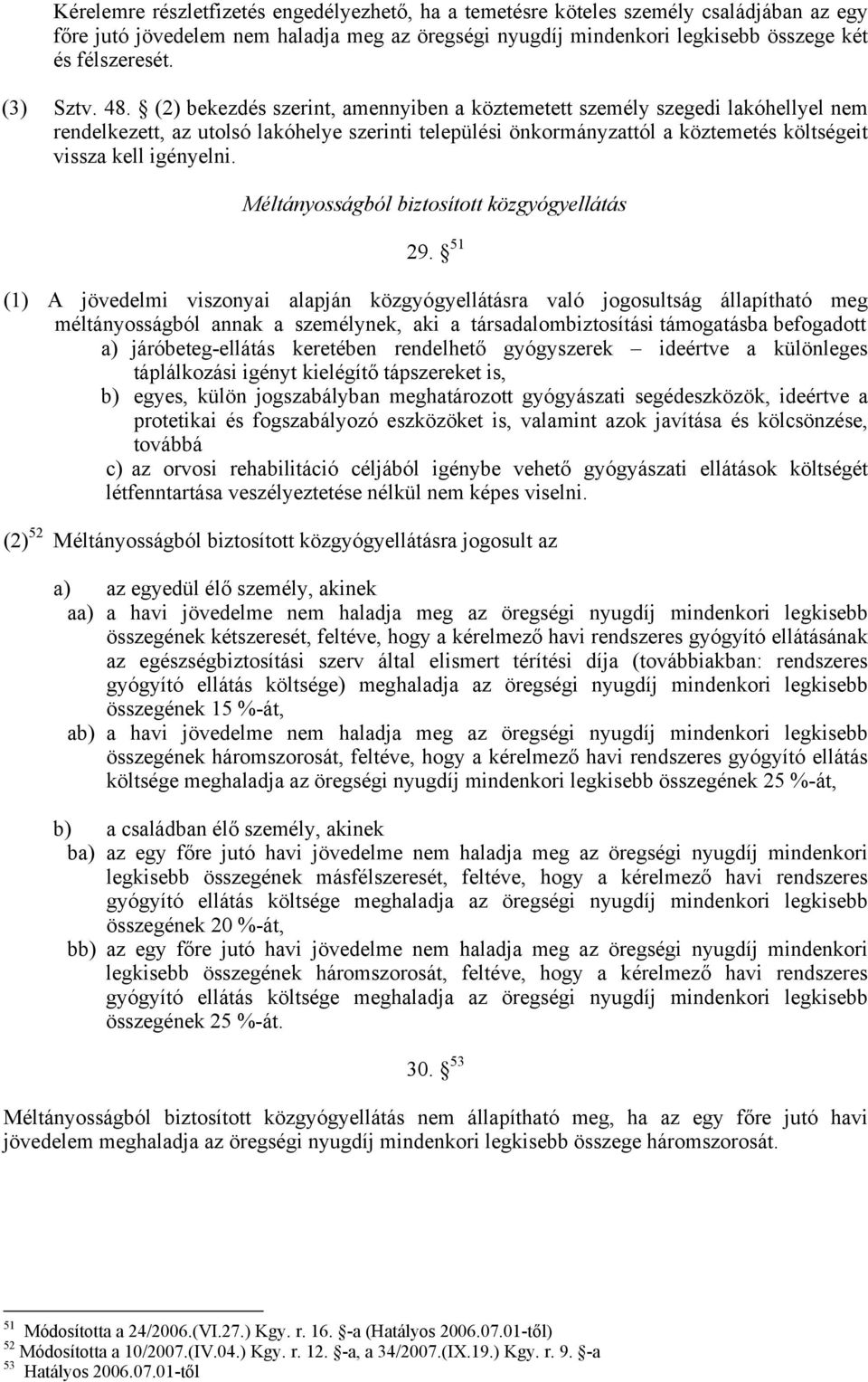 (2) bekezdés szerint, amennyiben a köztemetett személy szegedi lakóhellyel nem rendelkezett, az utolsó lakóhelye szerinti települési önkormányzattól a köztemetés költségeit vissza kell igényelni.
