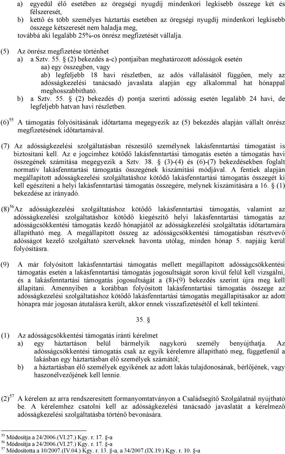 (2) bekezdés a-c) pontjaiban meghatározott adósságok esetén aa) egy összegben, vagy ab) legfeljebb 18 havi részletben, az adós vállalásától függően, mely az adósságkezelési tanácsadó javaslata