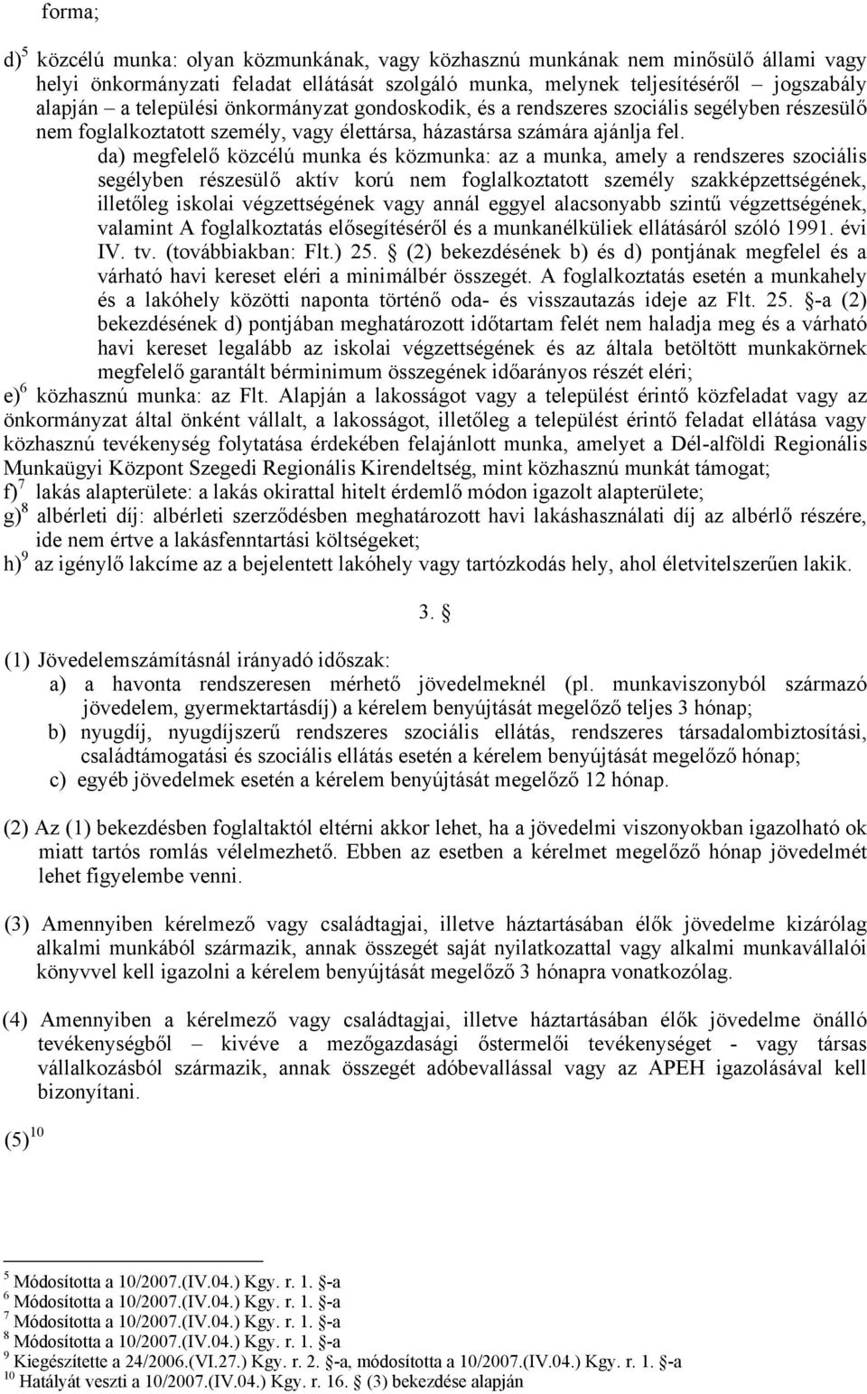 da) megfelelő közcélú munka és közmunka: az a munka, amely a rendszeres szociális segélyben részesülő aktív korú nem foglalkoztatott személy szakképzettségének, illetőleg iskolai végzettségének vagy