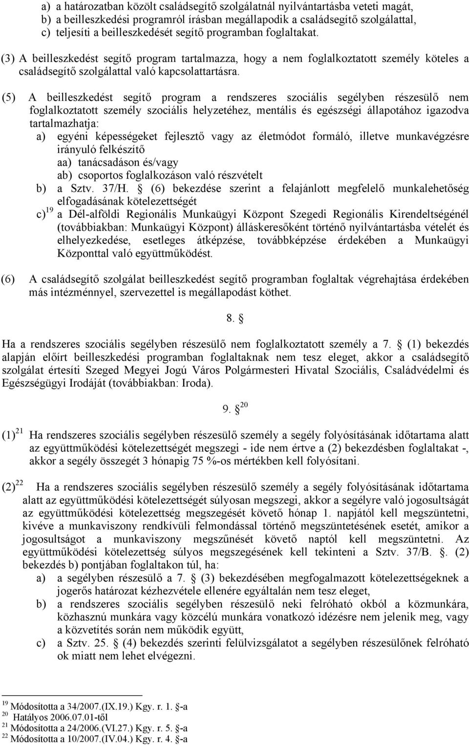 (5) A beilleszkedést segítő program a rendszeres szociális segélyben részesülő nem foglalkoztatott személy szociális helyzetéhez, mentális és egészségi állapotához igazodva tartalmazhatja: a) egyéni