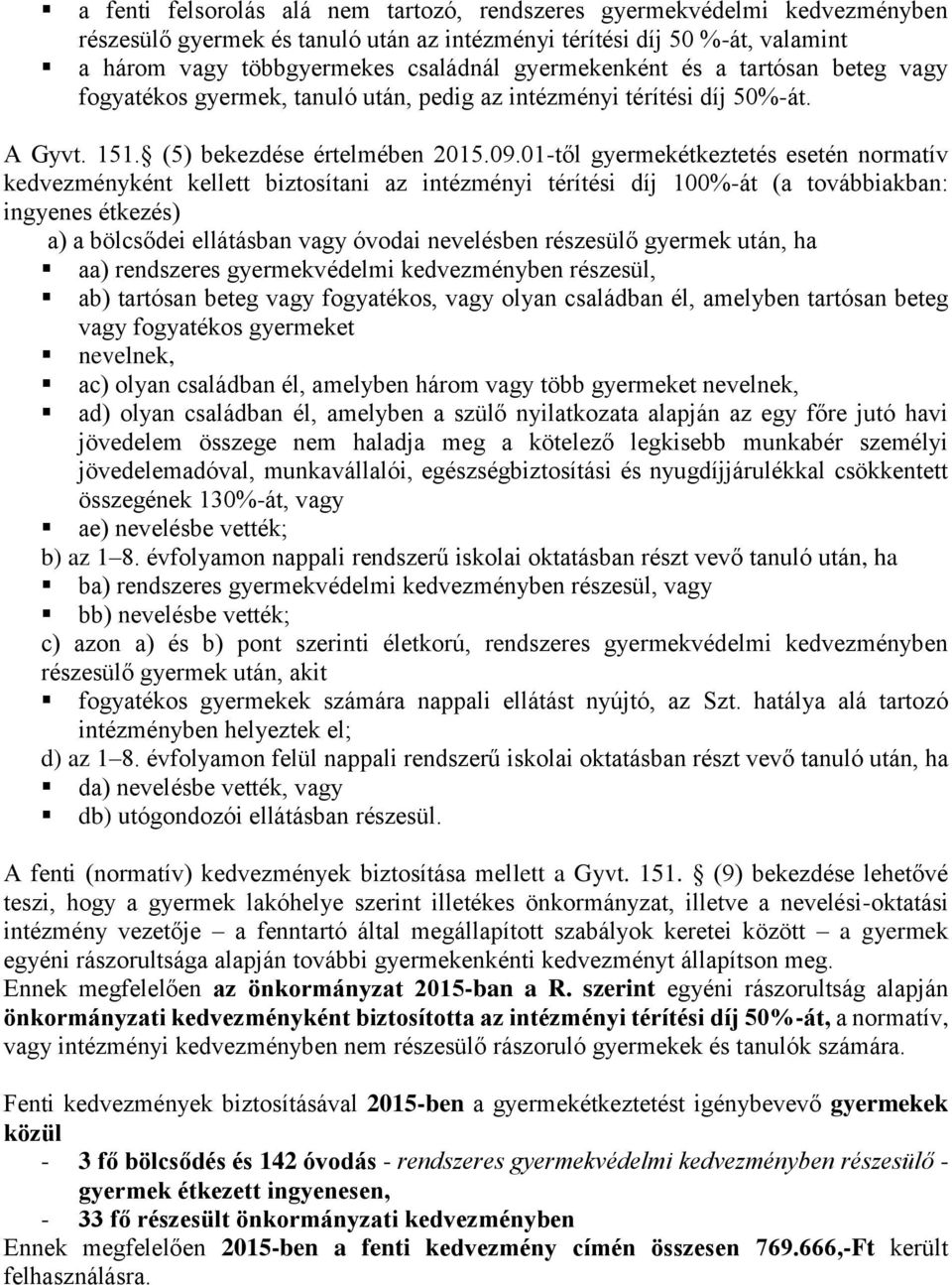 01-től gyermekétkeztetés esetén normatív kedvezményként kellett biztosítani az intézményi térítési díj 100%-át (a továbbiakban: ingyenes étkezés) a) a bölcsődei ellátásban vagy óvodai nevelésben