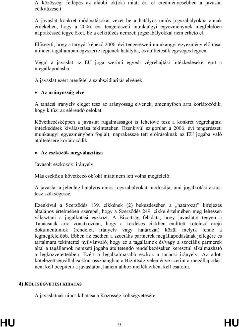 évi tengerészeti munkaügyi egyezmény előírásai minden tagállamban egyszerre lépjenek hatályba, és átültetésük egységes legyen.