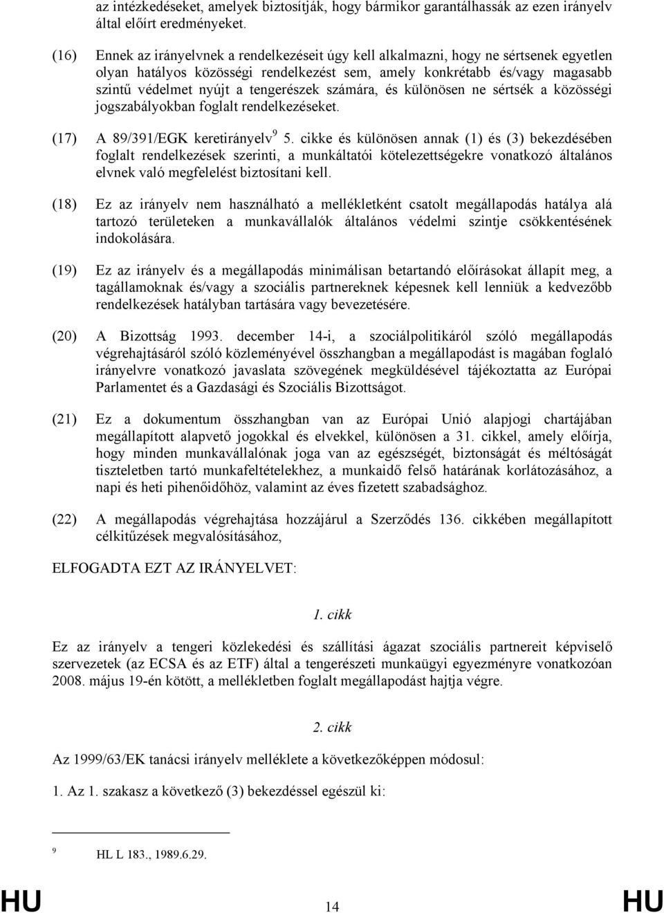 tengerészek számára, és különösen ne sértsék a közösségi jogszabályokban foglalt rendelkezéseket. (17) A 89/391/EGK keretirányelv 9 5.