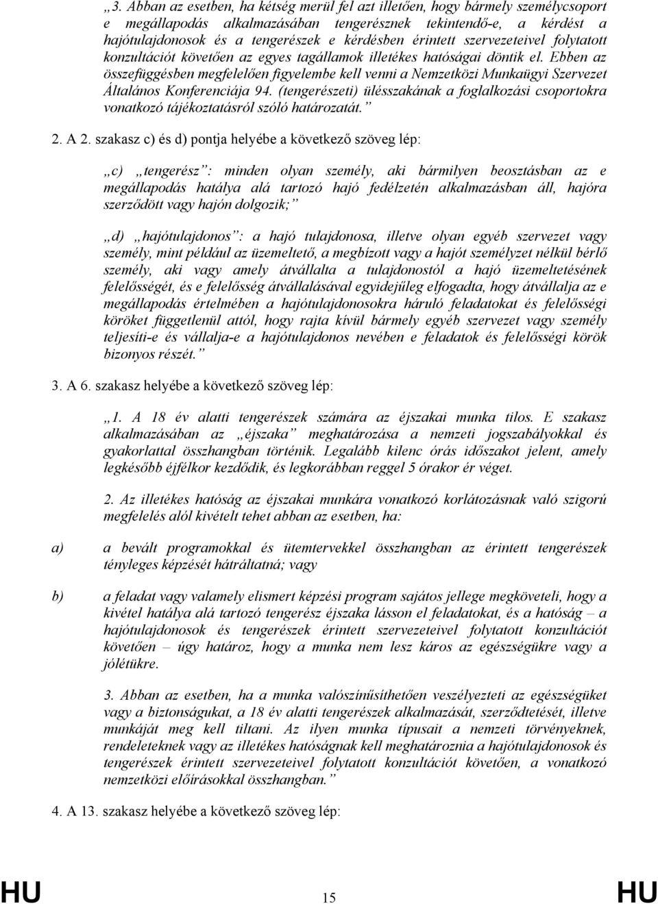 Ebben az összefüggésben megfelelően figyelembe kell venni a Nemzetközi Munkaügyi Szervezet Általános Konferenciája 94.