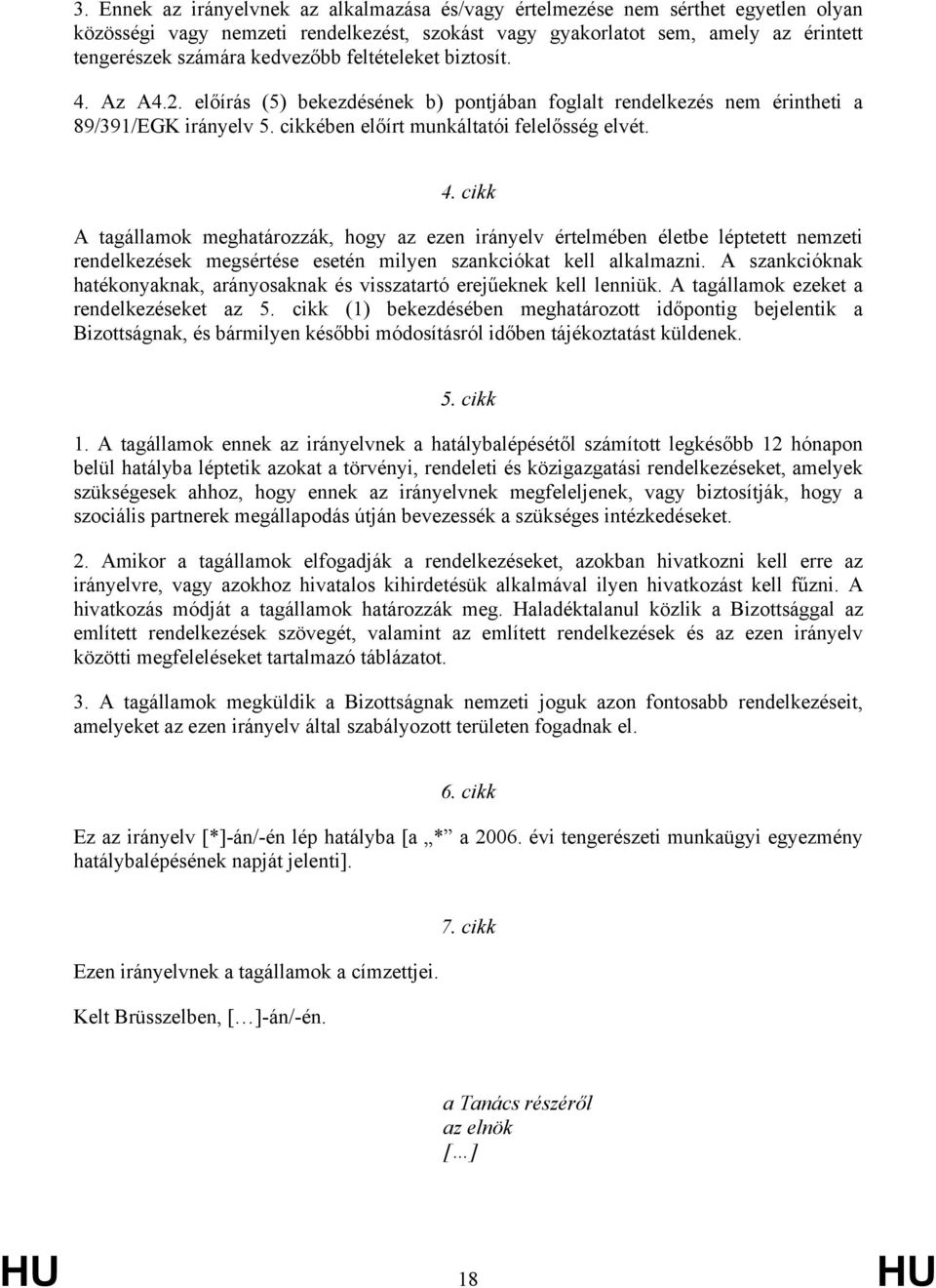A szankcióknak hatékonyaknak, arányosaknak és visszatartó erejűeknek kell lenniük. A tagállamok ezeket a rendelkezéseket az 5.