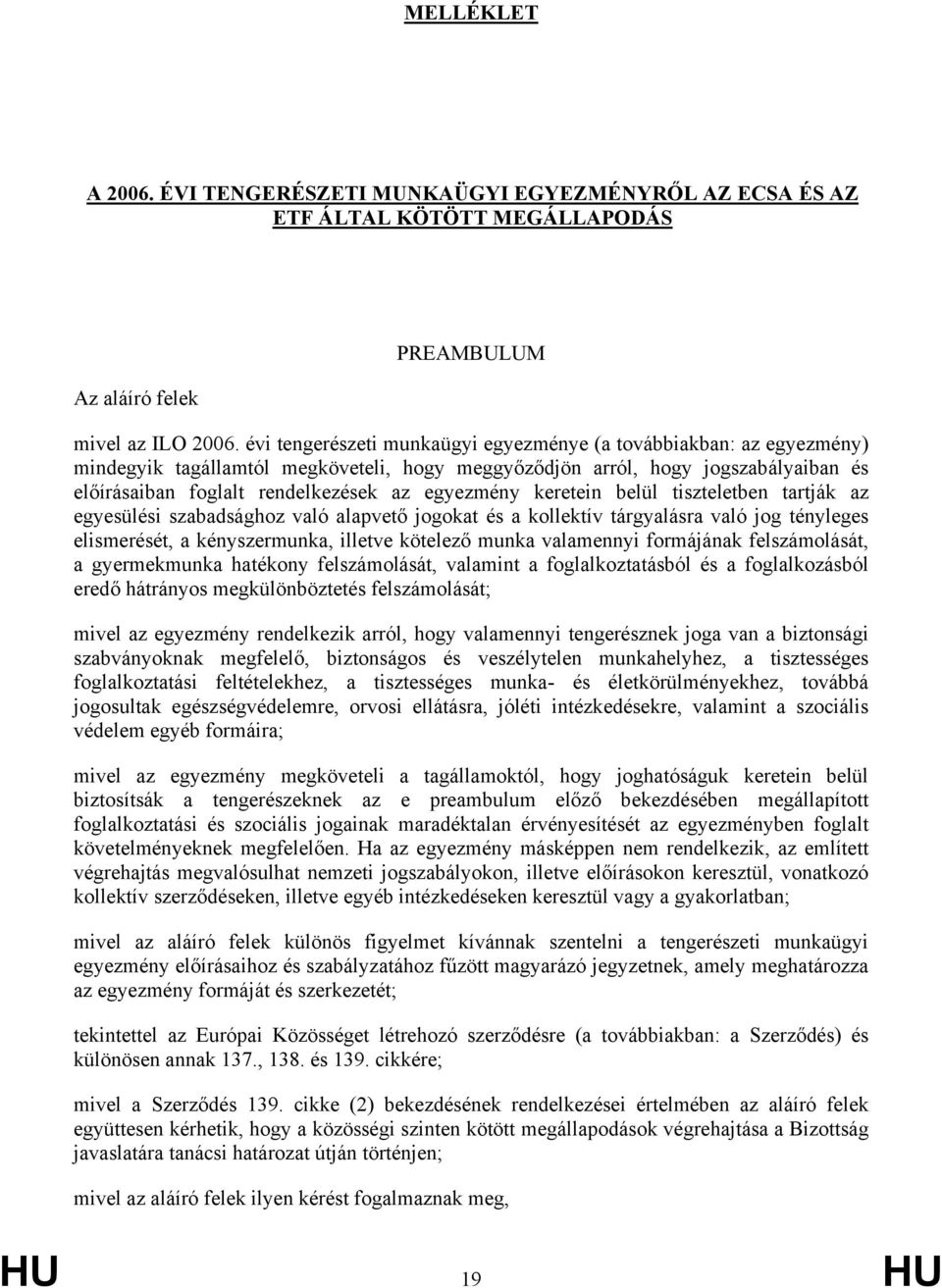 egyezmény keretein belül tiszteletben tartják az egyesülési szabadsághoz való alapvető jogokat és a kollektív tárgyalásra való jog tényleges elismerését, a kényszermunka, illetve kötelező munka