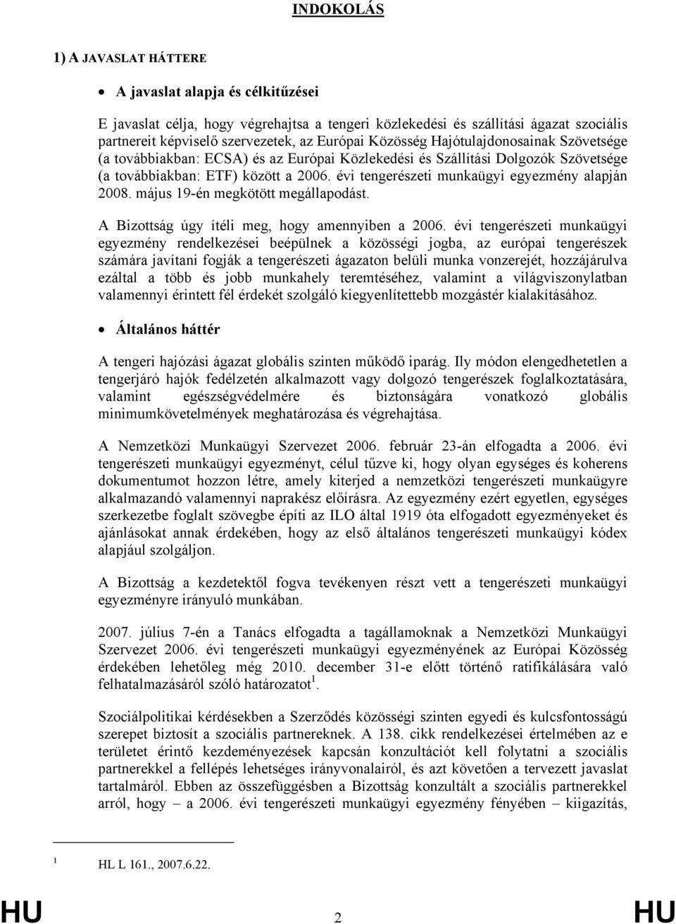 évi tengerészeti munkaügyi egyezmény alapján 2008. május 19-én megkötött megállapodást. A Bizottság úgy ítéli meg, hogy amennyiben a 2006.