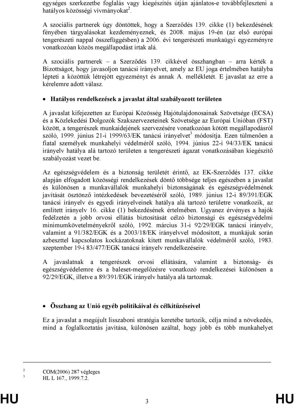 évi tengerészeti munkaügyi egyezményre vonatkozóan közös megállapodást írtak alá. A szociális partnerek a Szerződés 139.