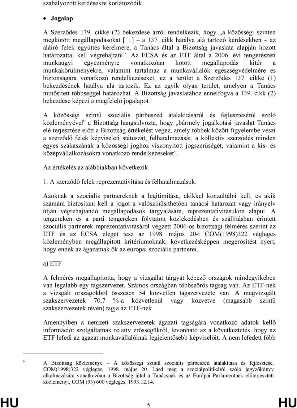 évi tengerészeti munkaügyi egyezményre vonatkozóan kötött megállapodás kitér a munkakörülményekre, valamint tartalmaz a munkavállalók egészségvédelmére és biztonságára vonatkozó rendelkezéseket, ez a