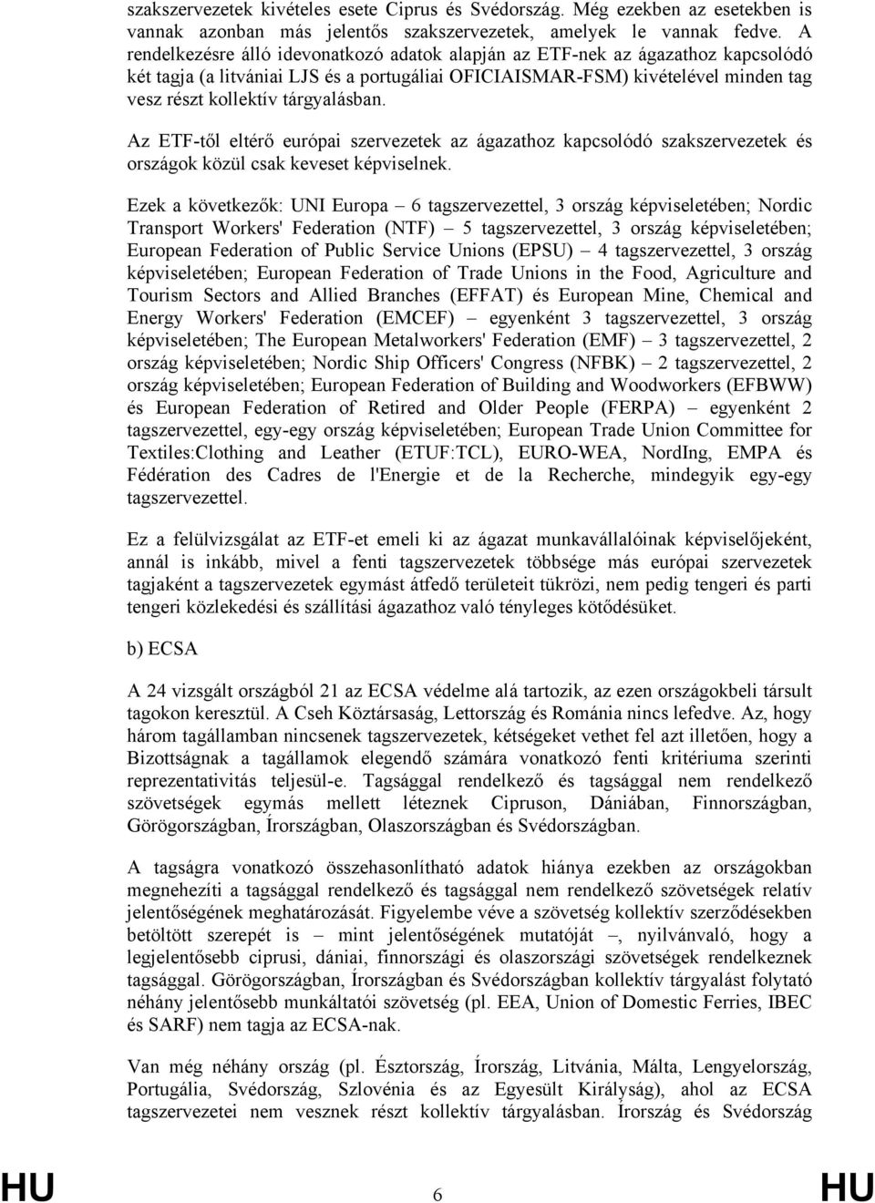 tárgyalásban. Az ETF-től eltérő európai szervezetek az ágazathoz kapcsolódó szakszervezetek és országok közül csak keveset képviselnek.