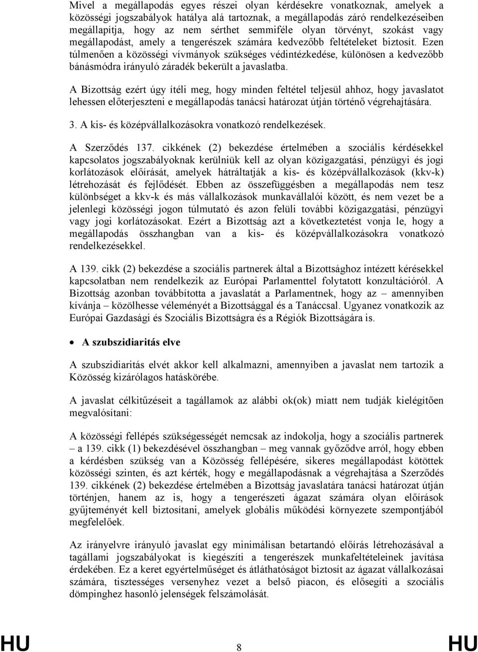 Ezen túlmenően a közösségi vívmányok szükséges védintézkedése, különösen a kedvezőbb bánásmódra irányuló záradék bekerült a javaslatba.