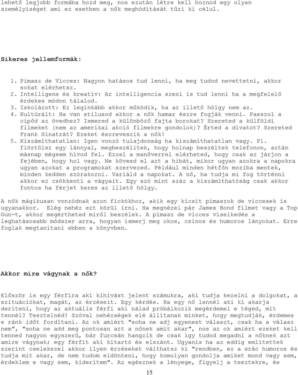 Iskolázott: Ez leginkább akkor működik, ha az illető hölgy nem az. 4. Kultúrált: Ha van stílusod akkor a nők hamar észre fogják venni. Passzol a cipőd az övedhez? Ismered a különböző fajta borokat?