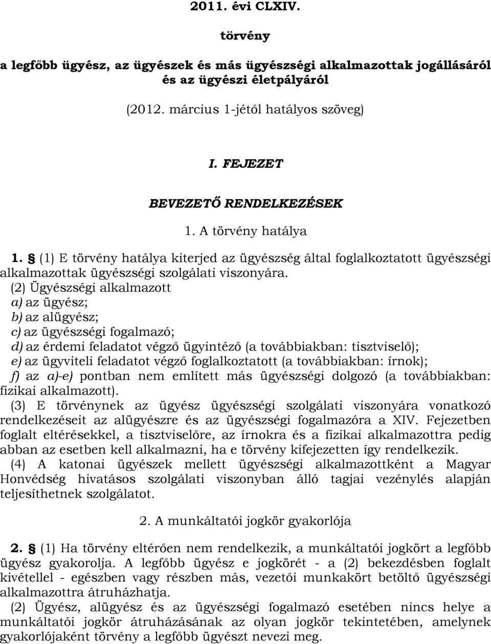 (2) Ügyészségi alkalmazott a) az ügyész; b) az alügyész; c) az ügyészségi fogalmazó; d) az érdemi feladatot végző ügyintéző (a továbbiakban: tisztviselő); e) az ügyviteli feladatot végző