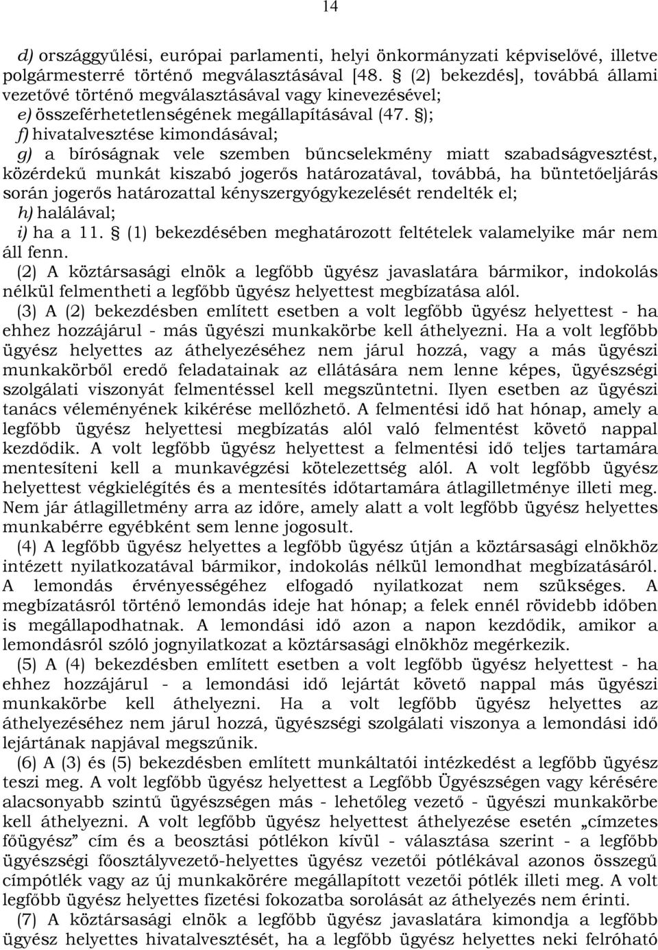 ); f) hivatalvesztése kimondásával; g) a bíróságnak vele szemben bűncselekmény miatt szabadságvesztést, közérdekű munkát kiszabó jogerős határozatával, továbbá, ha büntetőeljárás során jogerős