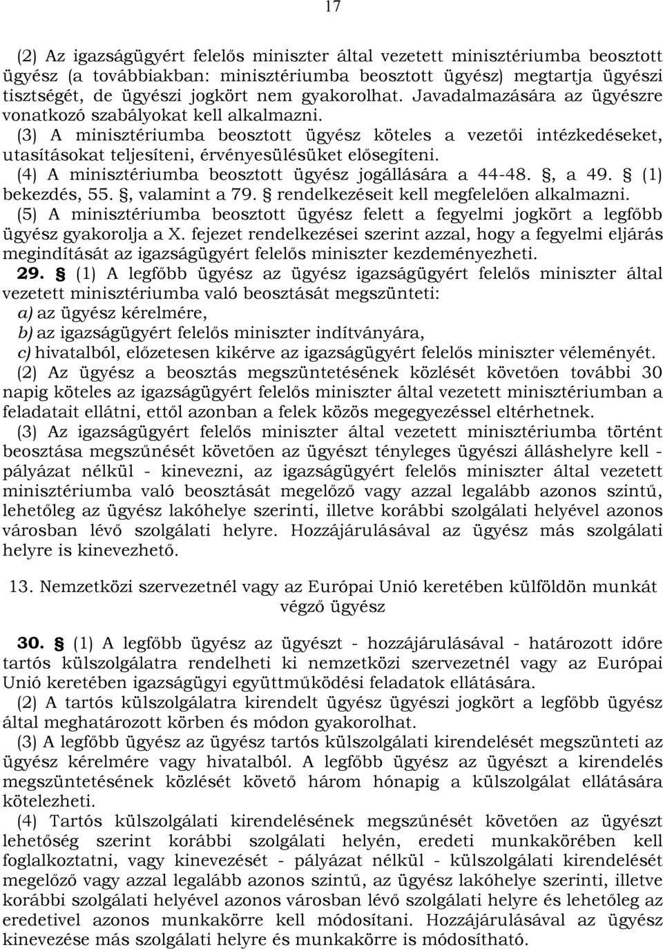 (3) A minisztériumba beosztott ügyész köteles a vezetői intézkedéseket, utasításokat teljesíteni, érvényesülésüket elősegíteni. (4) A minisztériumba beosztott ügyész jogállására a 44-48., a 49.