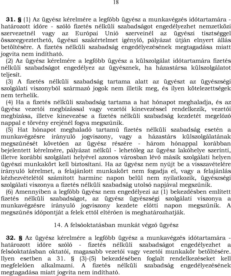 ügyészi tisztséggel összeegyeztethető, ügyészi szakértelmet igénylő, pályázat útján elnyert állás betöltésére. A fizetés nélküli szabadság engedélyezésének megtagadása miatt jogvita nem indítható.