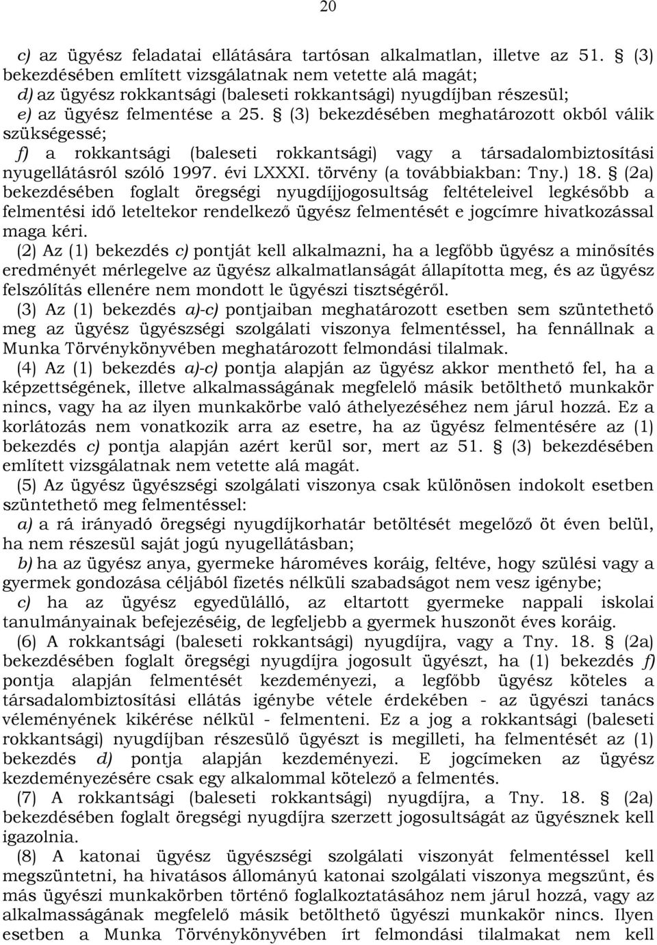 (3) bekezdésében meghatározott okból válik szükségessé; f) a rokkantsági (baleseti rokkantsági) vagy a társadalombiztosítási nyugellátásról szóló 1997. évi LXXXI. törvény (a továbbiakban: Tny.) 18.