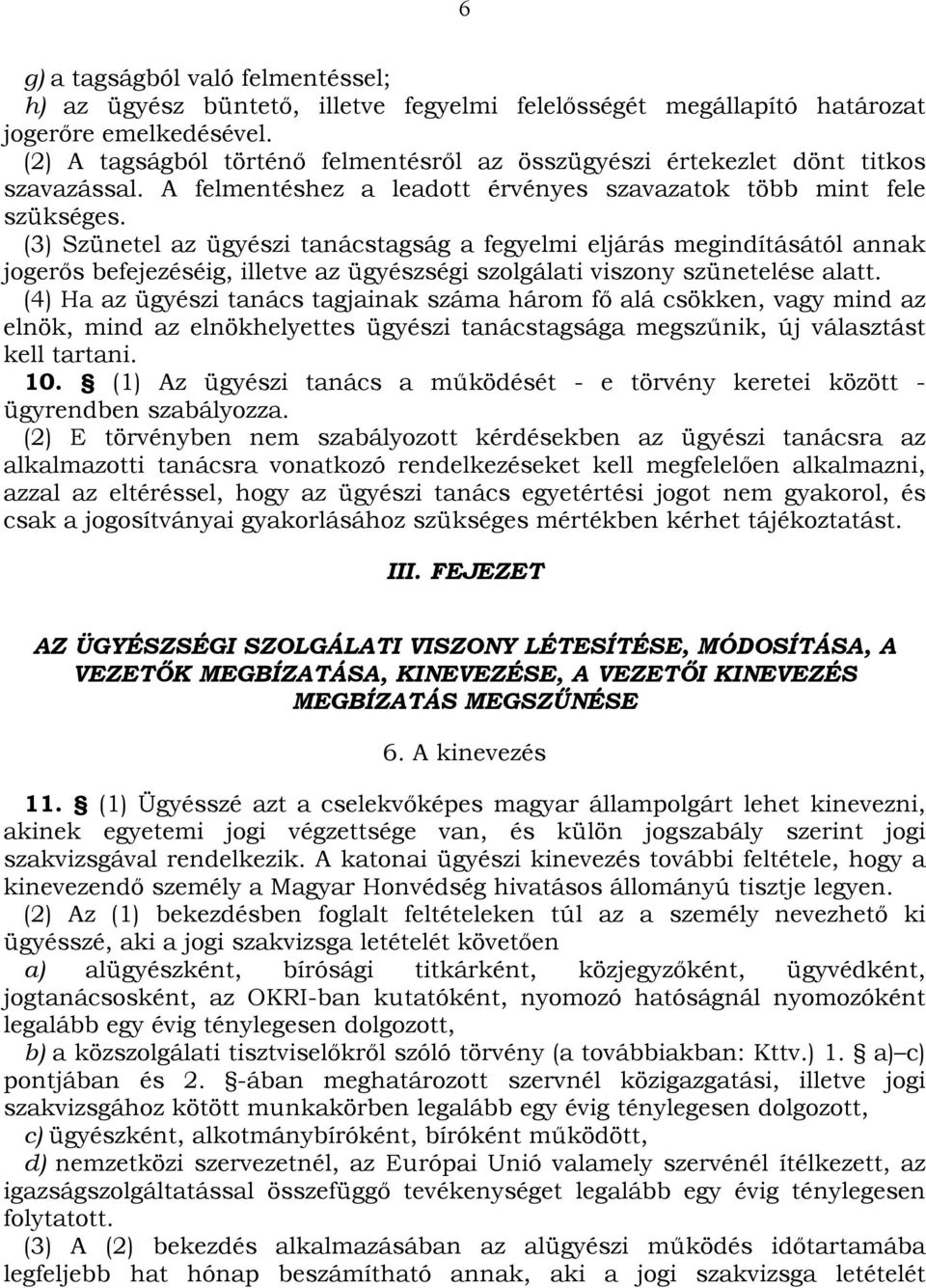 (3) Szünetel az ügyészi tanácstagság a fegyelmi eljárás megindításától annak jogerős befejezéséig, illetve az ügyészségi szolgálati viszony szünetelése alatt.