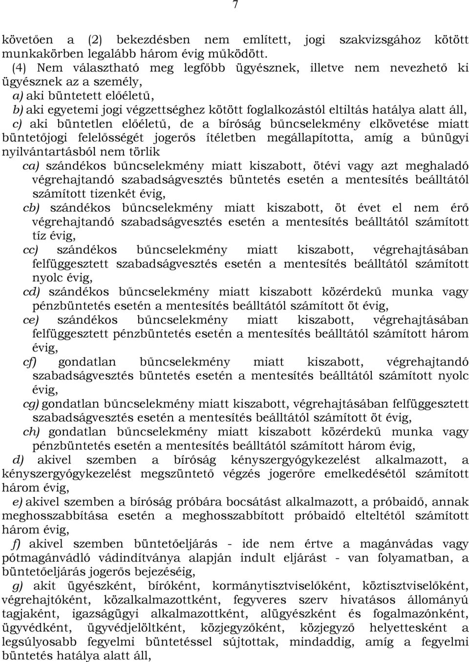 áll, c) aki büntetlen előéletű, de a bíróság bűncselekmény elkövetése miatt büntetőjogi felelősségét jogerős ítéletben megállapította, amíg a bűnügyi nyilvántartásból nem törlik ca) szándékos