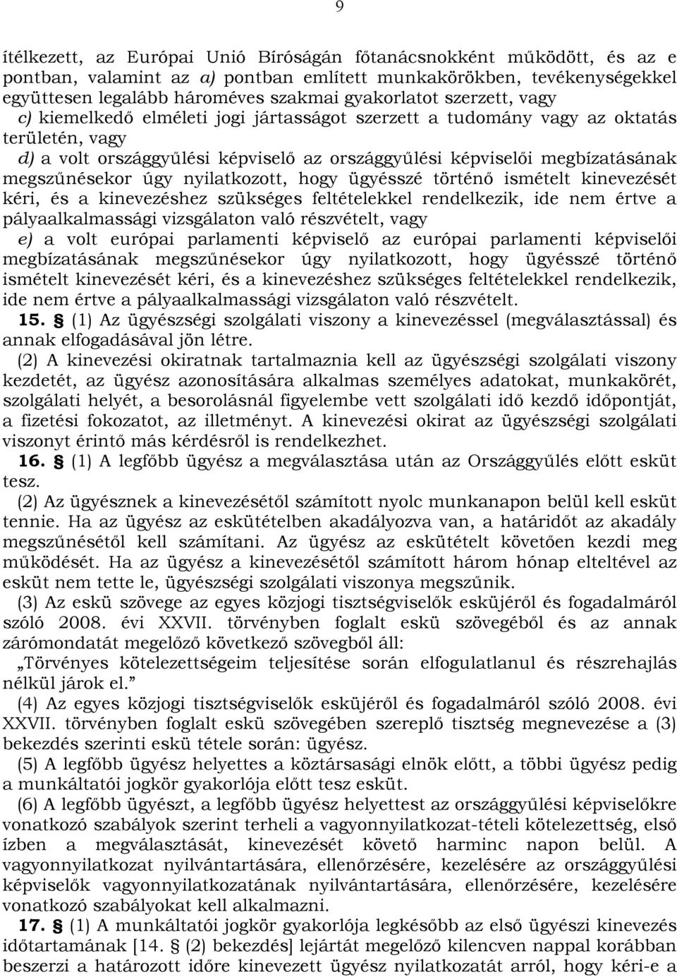 úgy nyilatkozott, hogy ügyésszé történő ismételt kinevezését kéri, és a kinevezéshez szükséges feltételekkel rendelkezik, ide nem értve a pályaalkalmassági vizsgálaton való részvételt, vagy e) a volt