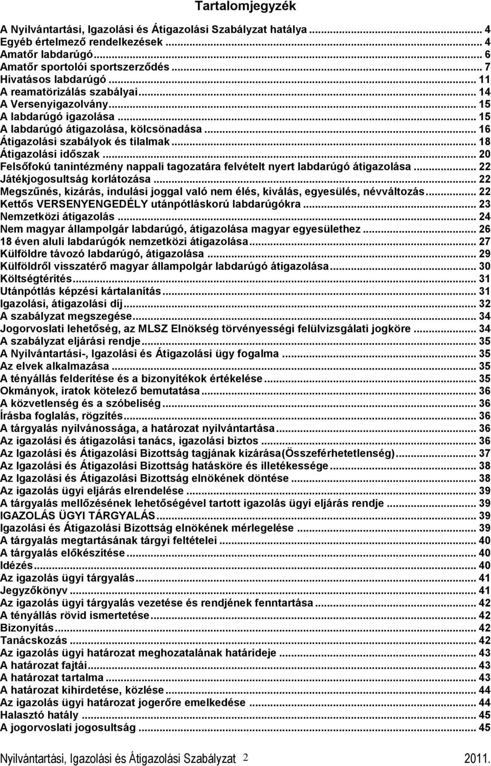 .. 20 Felsőfokú tanintézmény nappali tagozatára felvételt nyert labdarúgó átigazolása... 22 Játékjogosultság korlátozása.