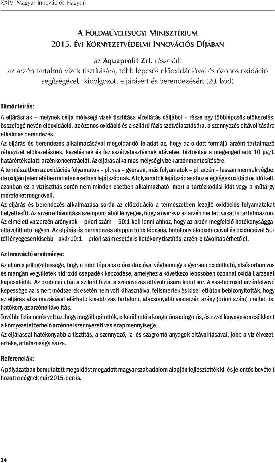 kód) Tömör leírás: A eljárásnak melynek célja mélységi vizek tisztítása vízellátás céljából része egy többlépcsős előkezelés, összefogó nevén előoxidáció, az ózonos oxidáció és a szilárd fázis