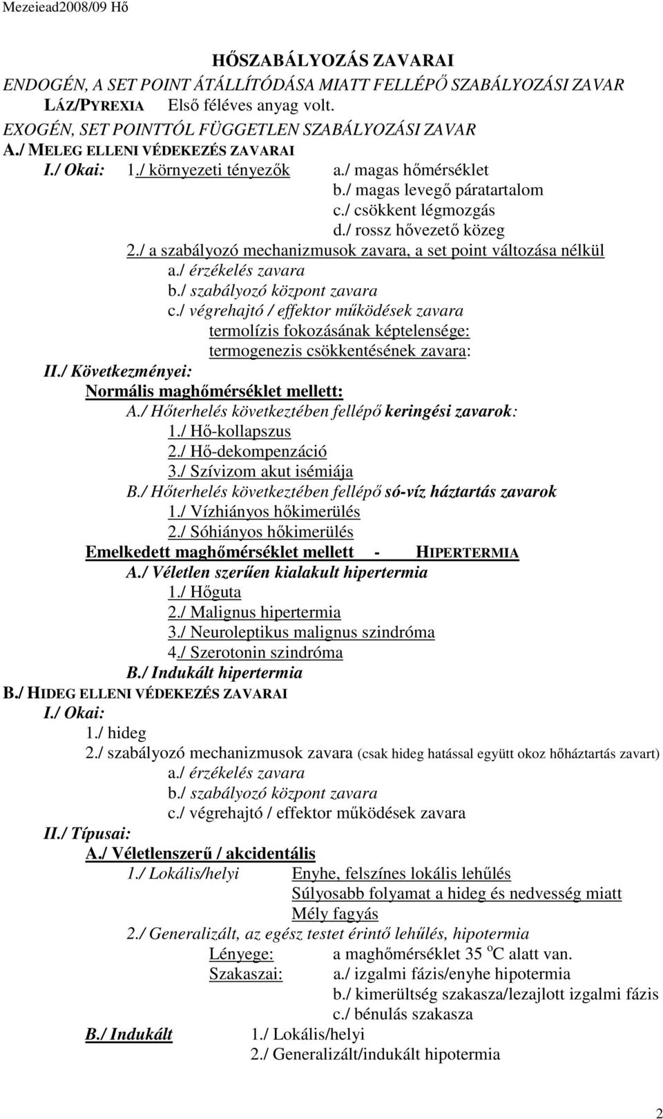 / a szabályozó mechanizmusok zavara, a set point változása nélkül a./ érzékelés zavara b./ szabályozó központ zavara c.