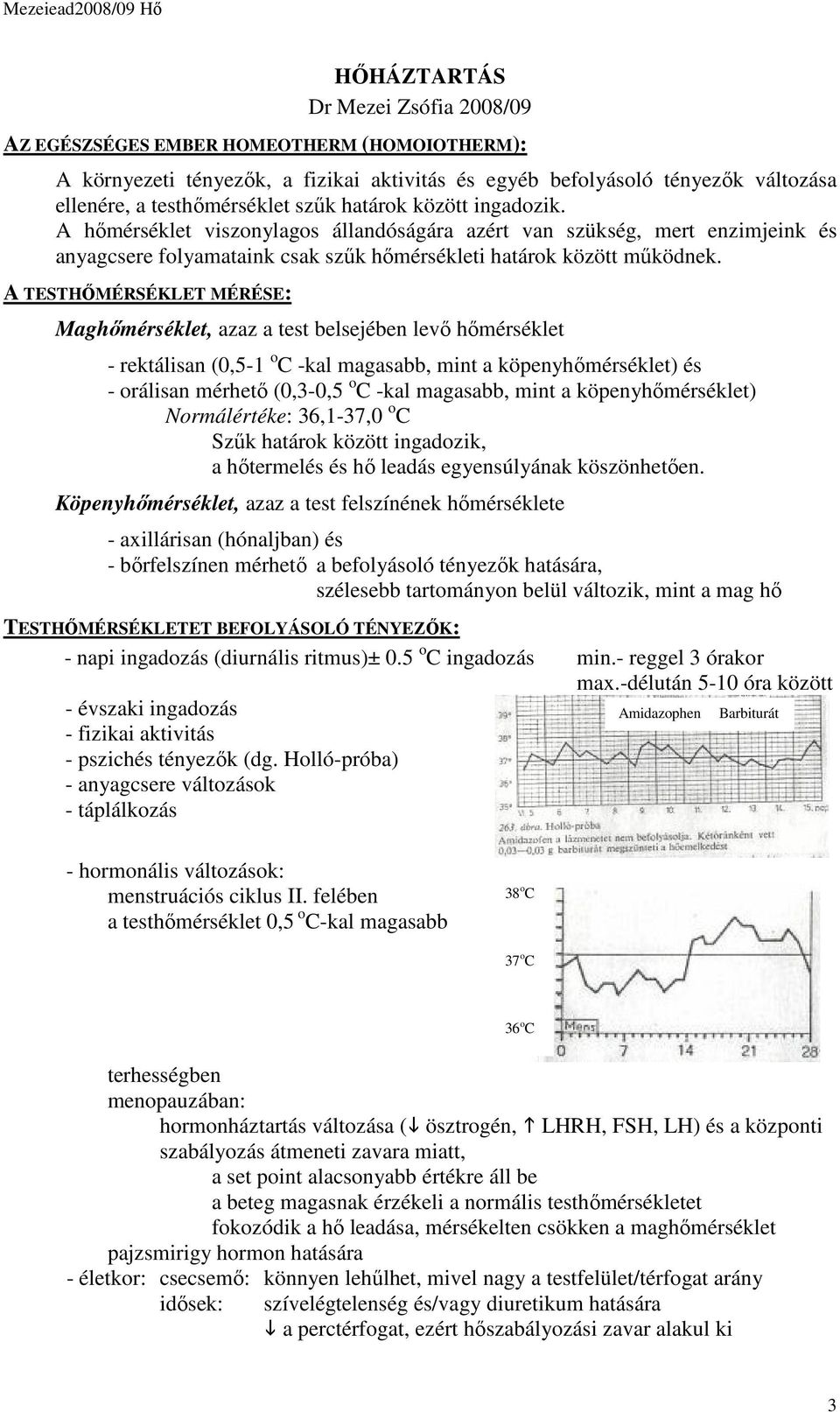 A TESTHŐMÉRSÉKLET MÉRÉSE: Maghőmérséklet, azaz a test belsejében levő hőmérséklet - rektálisan (0,5-1 o C -kal magasabb, mint a köpenyhőmérséklet) és - orálisan mérhető (0,3-0,5 o C -kal magasabb,