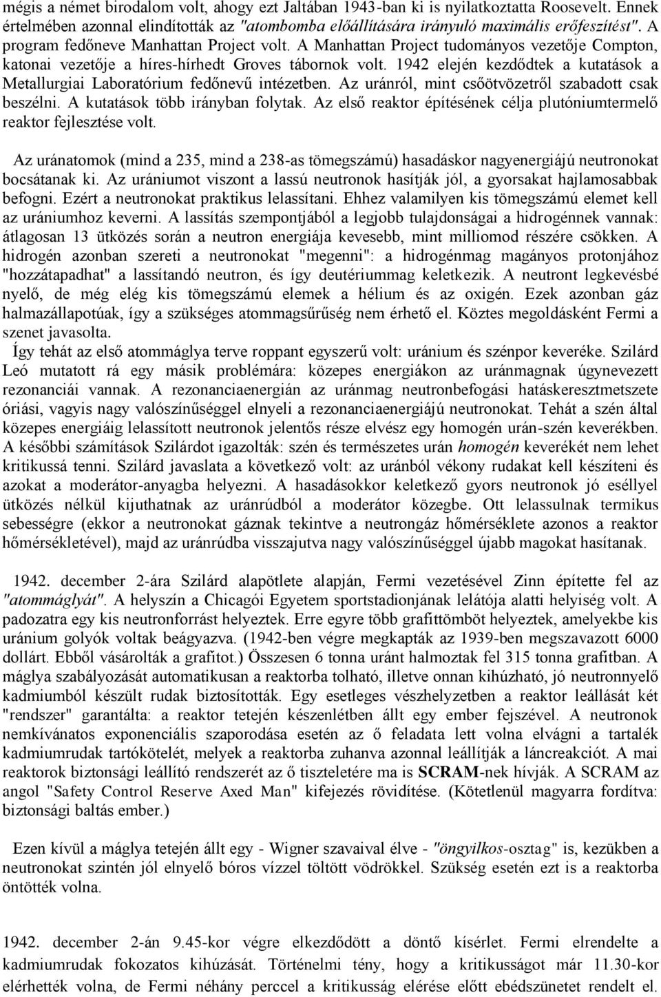 1942 elején kezdődtek a kutatások a Metallurgiai Laboratórium fedőnevű intézetben. Az uránról, mint csőötvözetről szabadott csak beszélni. A kutatások több irányban folytak.