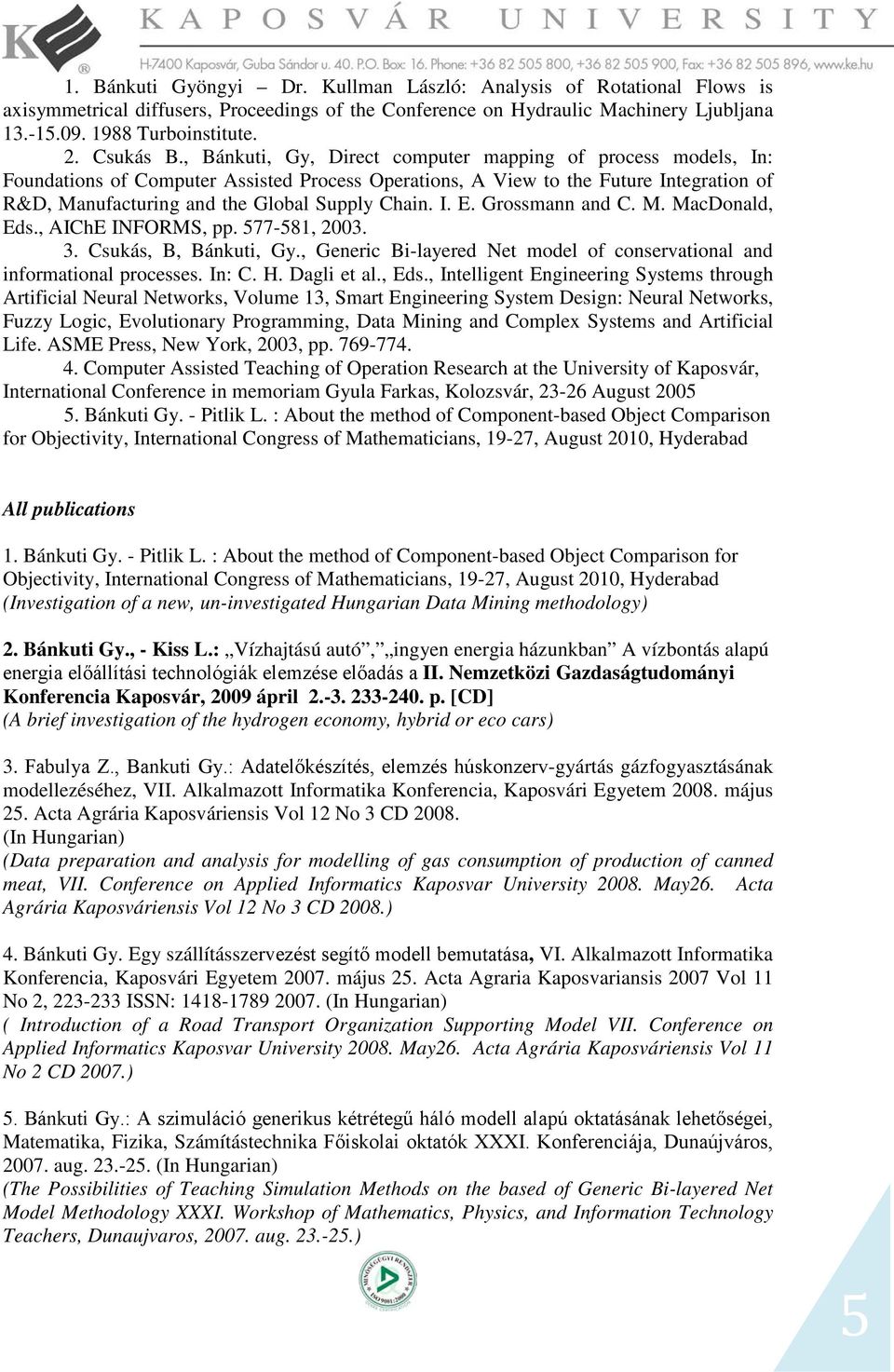 , Bánkuti, Gy, Direct computer mapping of process models, In: Foundations of Computer Assisted Process Operations, A View to the Future Integration of R&D, Manufacturing and the Global Supply Chain.
