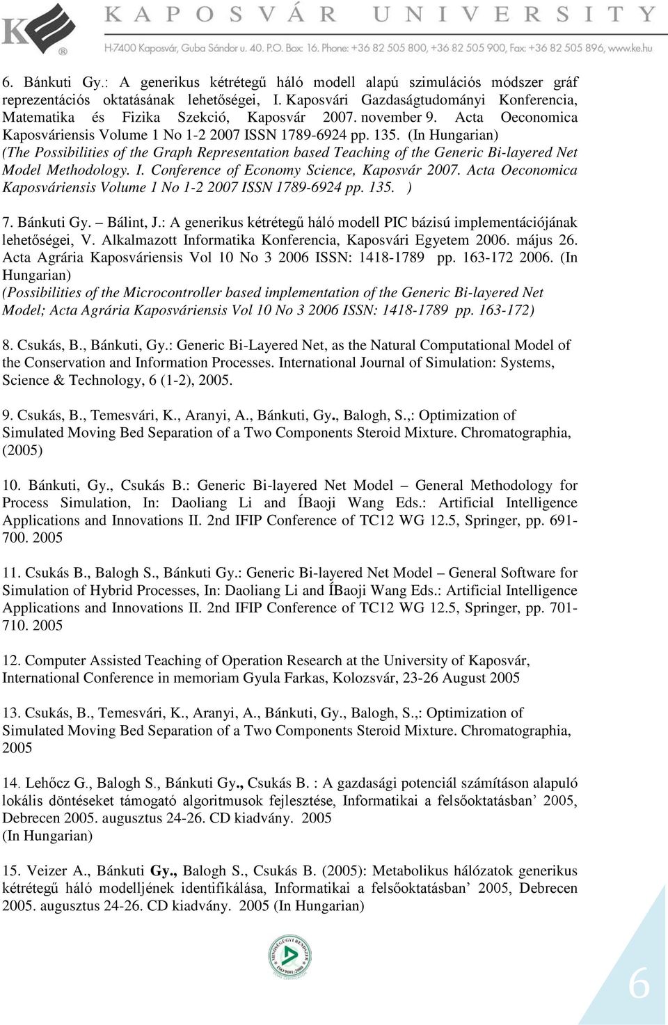 (In Hungarian) (The Possibilities of the Graph Representation based Teaching of the Generic Bi-layered Net Model Methodology. I. Conference of Economy Science, Kaposvár 2007.