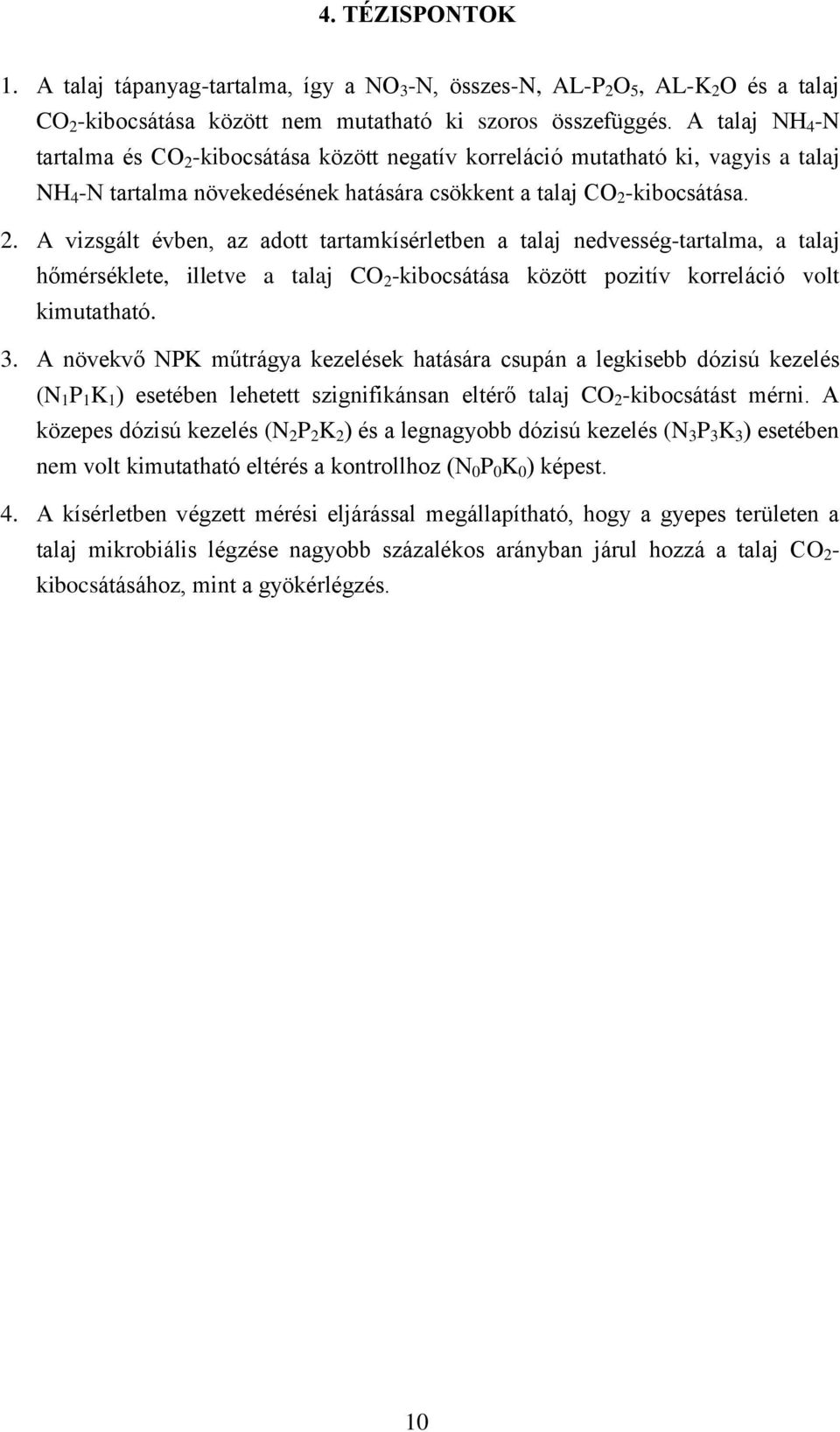 -kibocsátása között negatív korreláció mutatható ki, vagyis a talaj NH 4 -N tartalma növekedésének hatására csökkent a talaj CO 2 