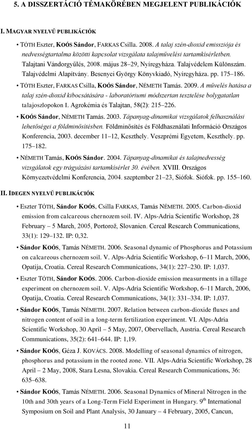 Talajvédelmi Alapítvány. Besenyei György Könyvkiadó, Nyíregyháza. pp. 175 186. TÓTH Eszter, FARKAS Csilla, KOÓS Sándor, NÉMETH Tamás. 2009.