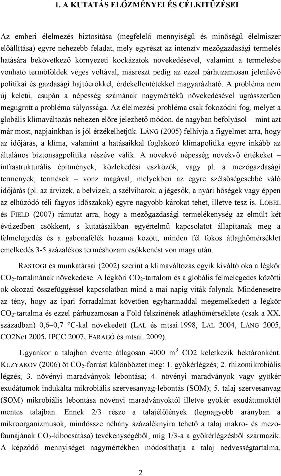 hajtóerőkkel, érdekellentétekkel magyarázható. A probléma nem új keletű, csupán a népesség számának nagymértékű növekedésével ugrásszerűen megugrott a probléma súlyossága.