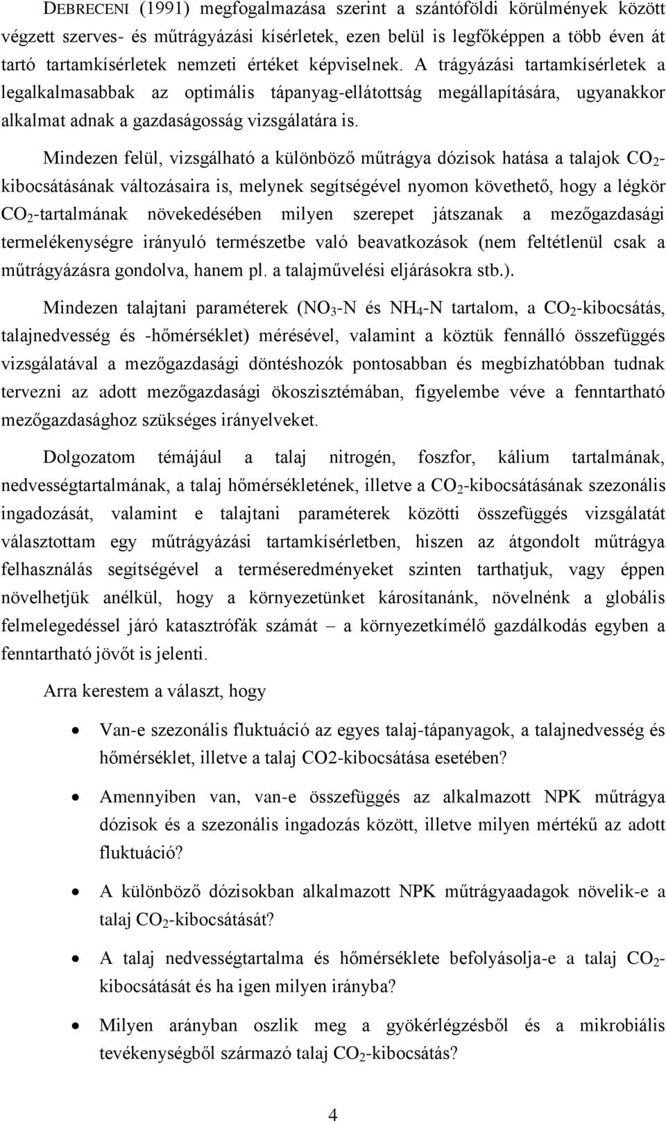 Mindezen felül, vizsgálható a különböző műtrágya dózisok hatása a talajok CO 2 - kibocsátásának változásaira is, melynek segítségével nyomon követhető, hogy a légkör CO 2 -tartalmának növekedésében