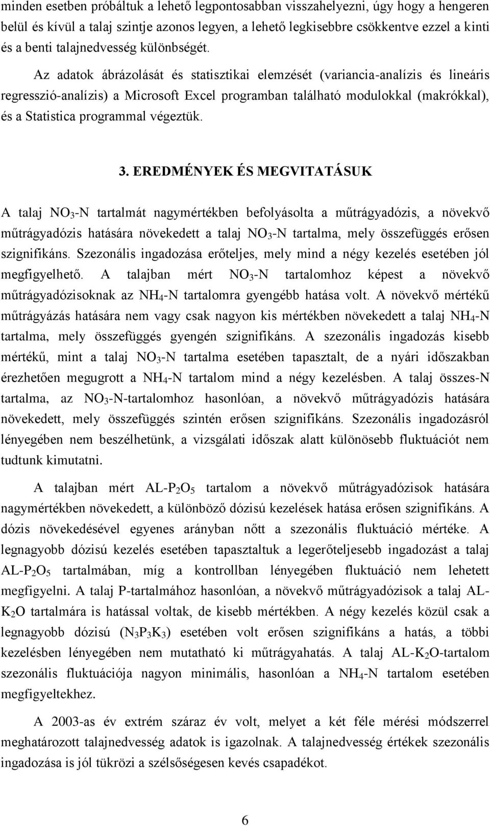 Az adatok ábrázolását és statisztikai elemzését (variancia-analízis és lineáris regresszió-analízis) a Microsoft Excel programban található modulokkal (makrókkal), és a Statistica programmal végeztük.