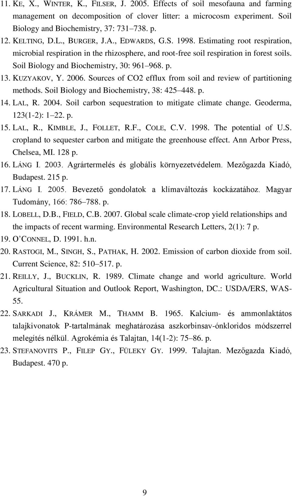 Soil Biology and Biochemistry, 30: 961 968. p. 13. KUZYAKOV, Y. 2006. Sources of CO2 efflux from soil and review of partitioning methods. Soil Biology and Biochemistry, 38: 425 448. p. 14. LAL, R.