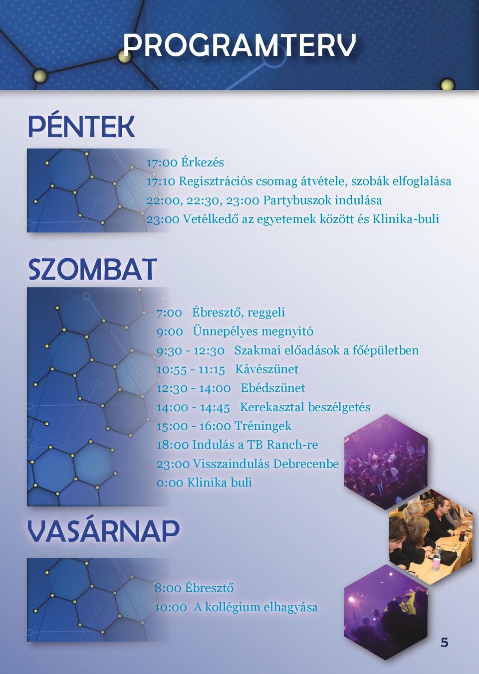 9:30-12:30 Szakmai előadások a főépületben 10:55-11:15 Kávészünet 12:30-14:00 Ebédszünet 14:00-14:45 Kerekasztal beszélgetés