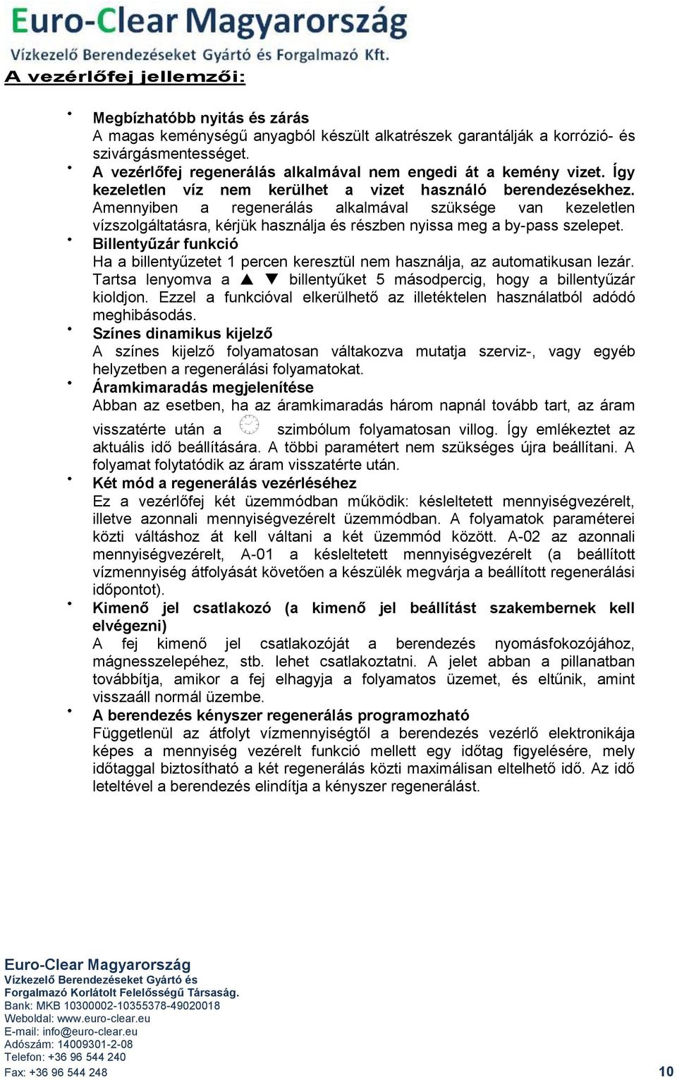 Amennyiben a regenerálás alkalmával szüksége van kezeletlen vízszolgáltatásra, kérjük használja és részben nyissa meg a by-pass szelepet.